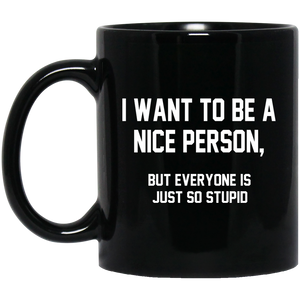 AGR I Want To Be A Nice Person, But Everyone Is Just So Stupid Mugs