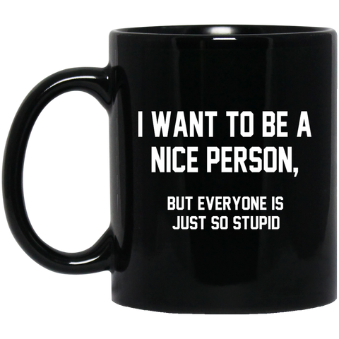 AGR I Want To Be A Nice Person, But Everyone Is Just So Stupid Mugs